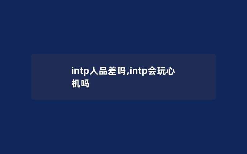 intp人品差吗,intp会玩心机吗