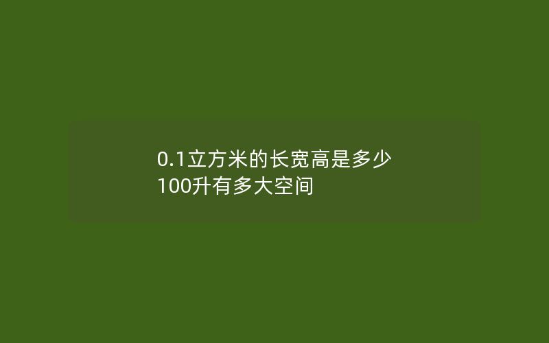 0.1立方米的长宽高是多少 100升有多大空间