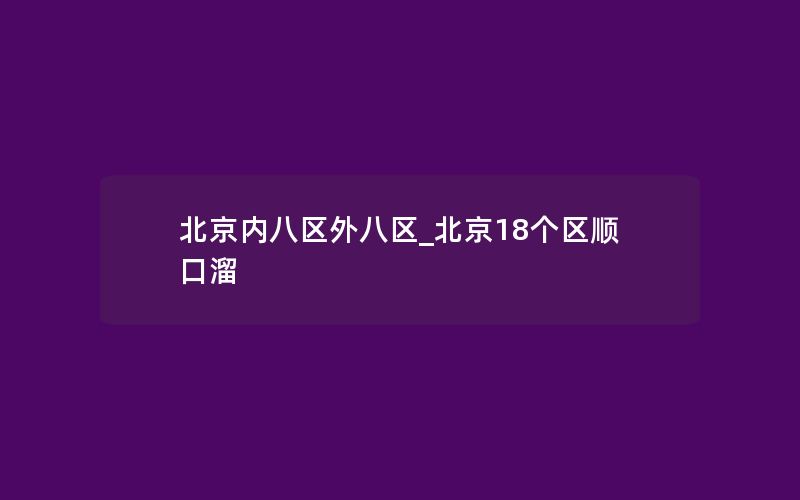 北京内八区外八区_北京18个区顺口溜