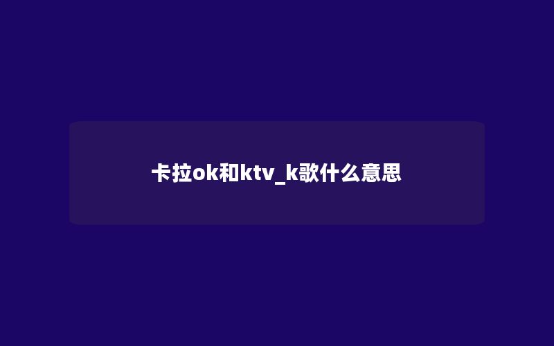 卡拉ok和ktv_k歌什么意思