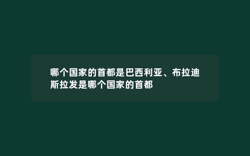 哪个国家的首都是巴西利亚、布拉迪斯拉发是哪个国家的首都