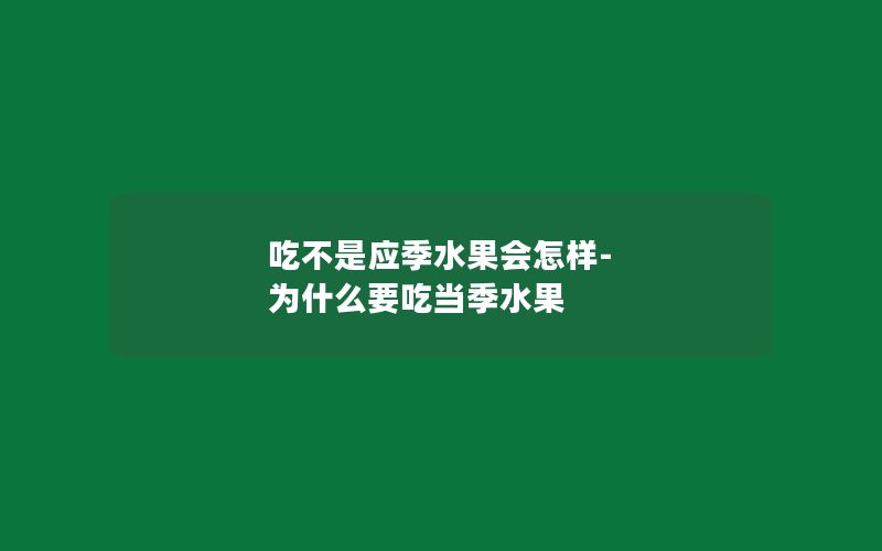 吃不是应季水果会怎样-为什么要吃当季水果