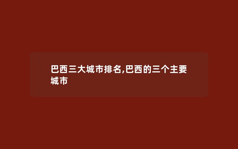 巴西三大城市排名,巴西的三个主要城市