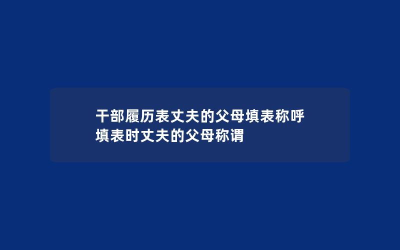 干部履历表丈夫的父母填表称呼 填表时丈夫的父母称谓