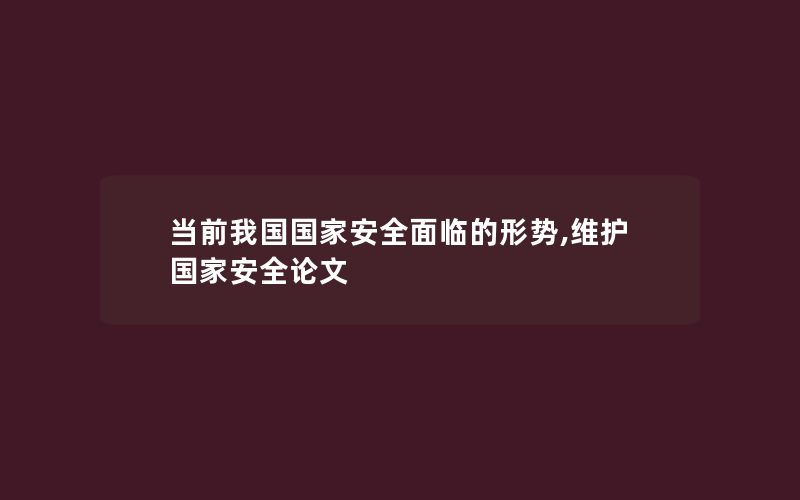 当前我国国家安全面临的形势,维护国家安全论文