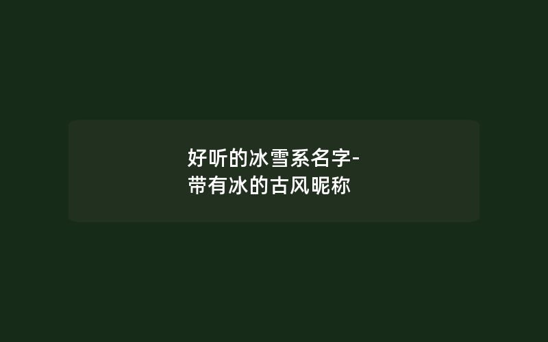 好听的冰雪系名字-带有冰的古风昵称