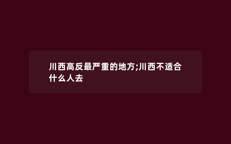 川西高反最严重的地方;川西不适合什么人去