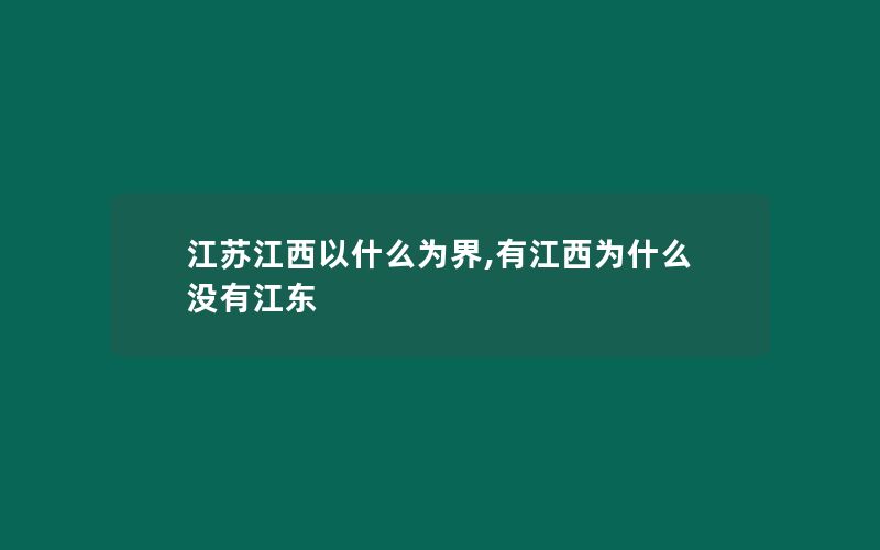 江苏江西以什么为界,有江西为什么没有江东