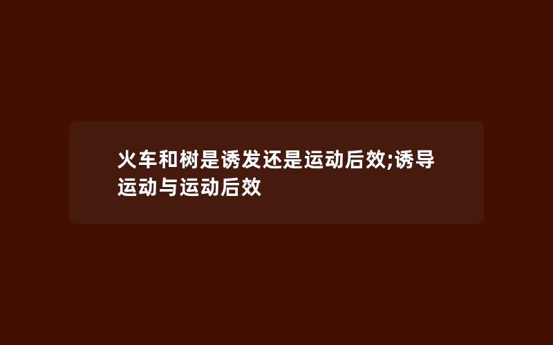 火车和树是诱发还是运动后效;诱导运动与运动后效