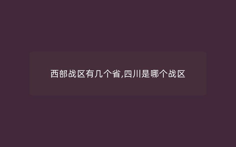 西部战区有几个省,四川是哪个战区