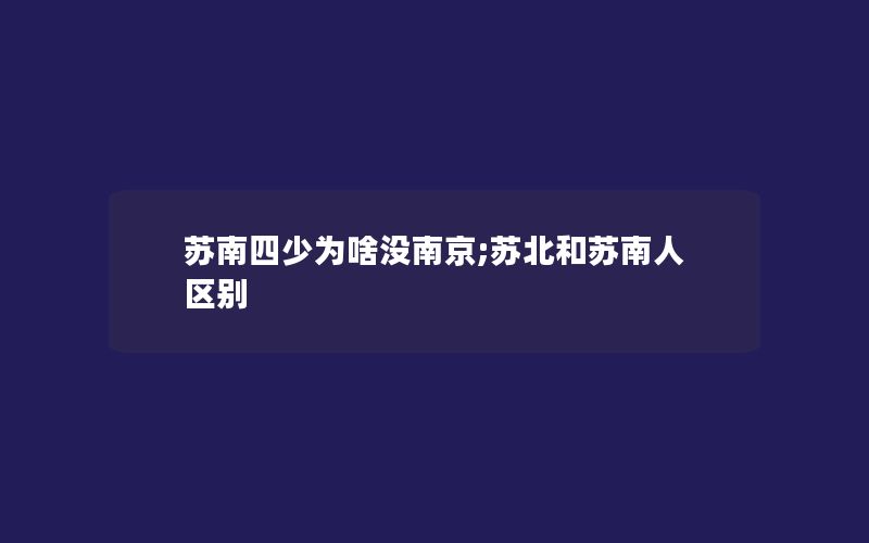 苏南四少为啥没南京;苏北和苏南人区别