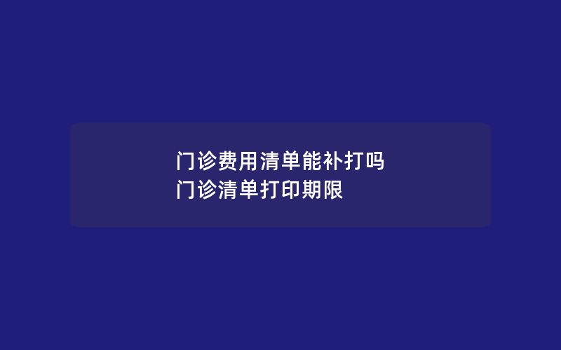 门诊费用清单能补打吗 门诊清单打印期限