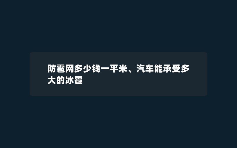 防雹网多少钱一平米、汽车能承受多大的冰雹