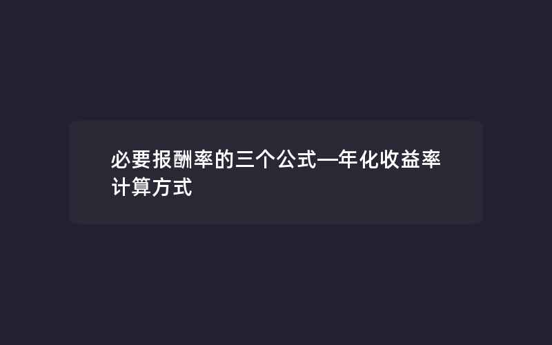 必要报酬率的三个公式—年化收益率计算方式