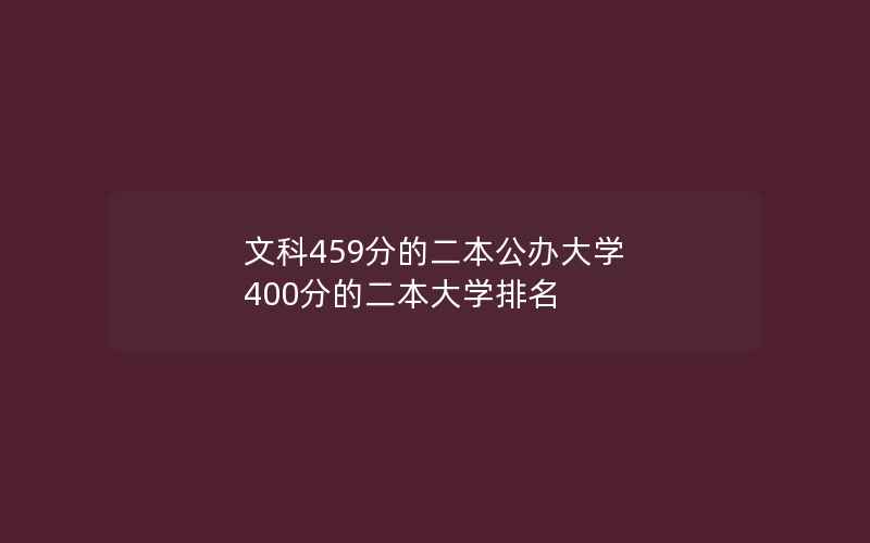 文科459分的二本公办大学 400分的二本大学排名