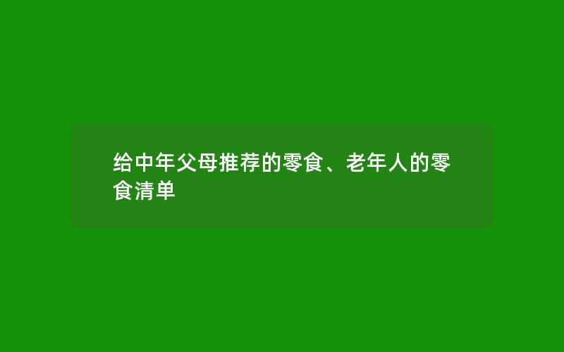 给中年父母推荐的零食、老年人的零食清单