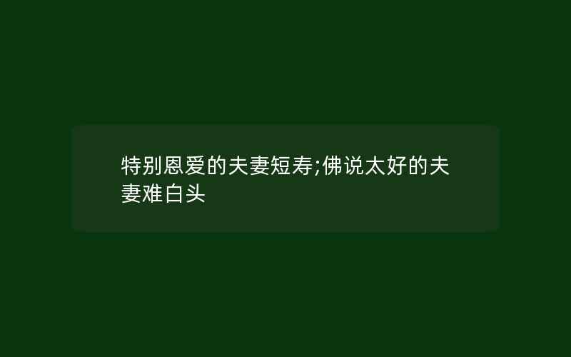 特别恩爱的夫妻短寿;佛说太好的夫妻难白头