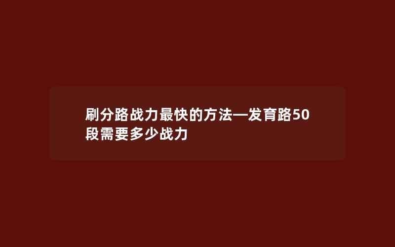 刷分路战力最快的方法—发育路50段需要多少战力