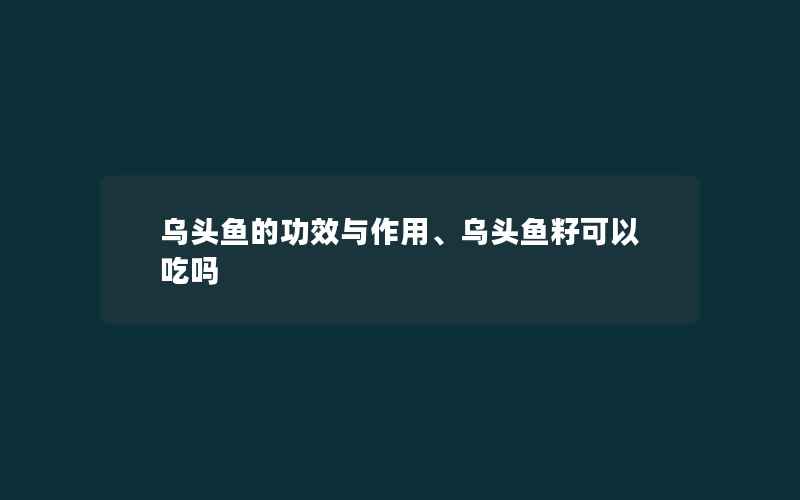 乌头鱼的功效与作用、乌头鱼籽可以吃吗