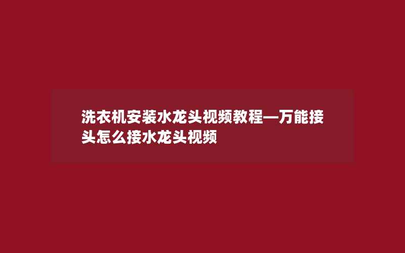 洗衣机安装水龙头视频教程—万能接头怎么接水龙头视频