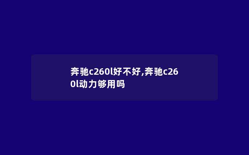 奔驰c260l好不好,奔驰c260l动力够用吗