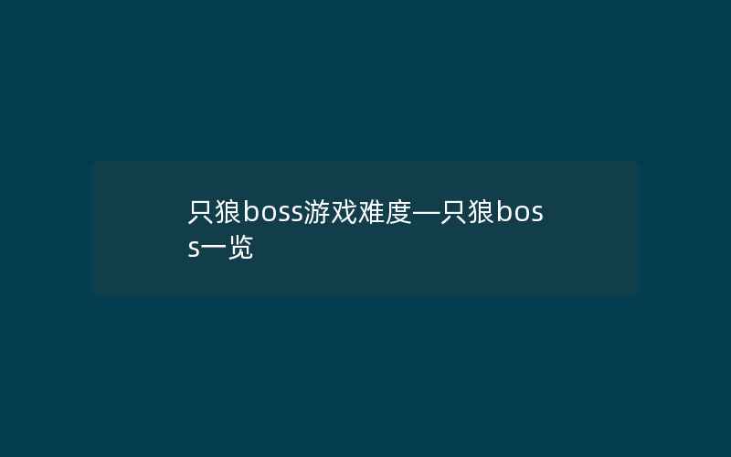 只狼boss游戏难度—只狼boss一览