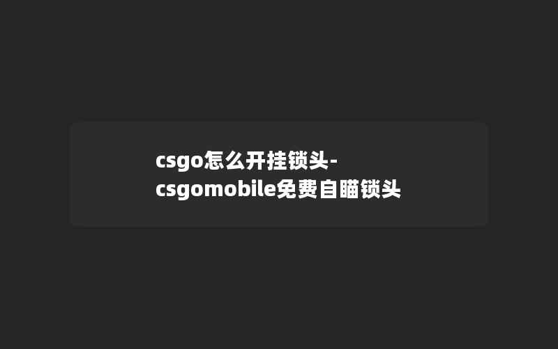 csgo怎么开挂锁头-csgomobile免费自瞄锁头