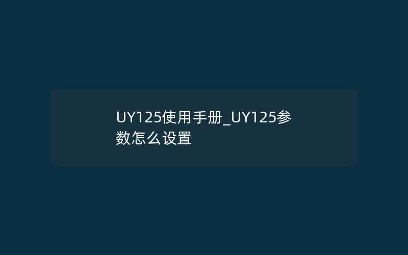 UY125使用手册_UY125参数怎么设置