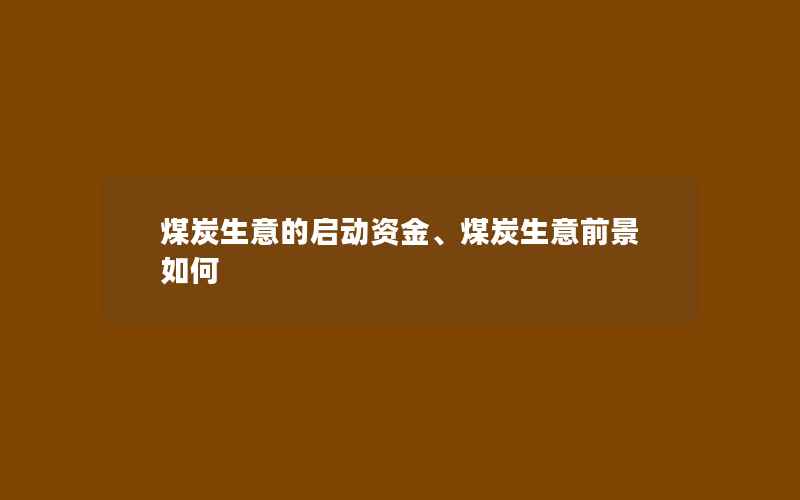 煤炭生意的启动资金、煤炭生意前景如何