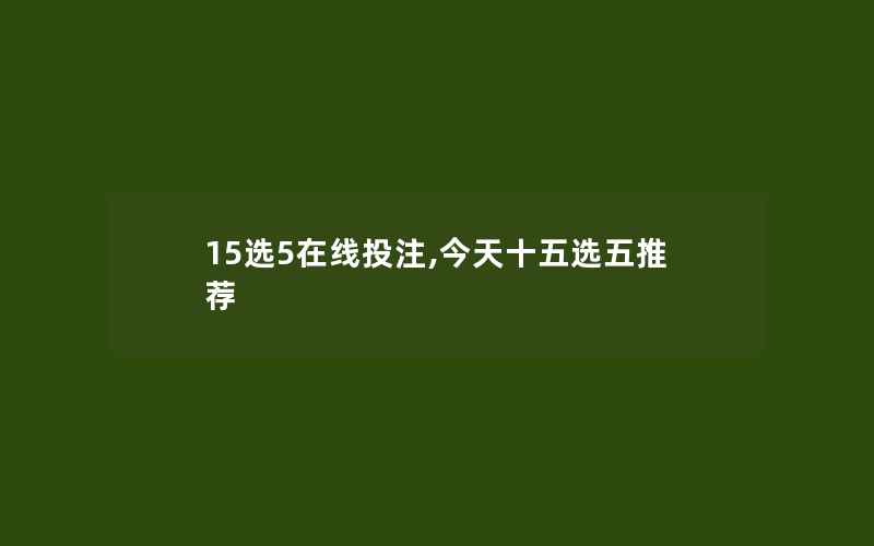 15选5在线投注,今天十五选五推荐