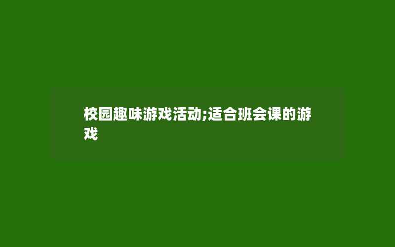 校园趣味游戏活动;适合班会课的游戏