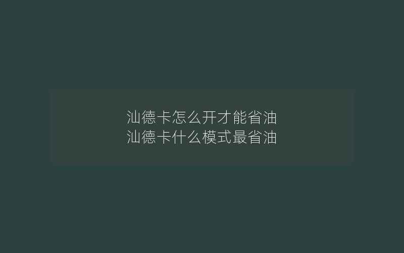 汕德卡怎么开才能省油 汕德卡什么模式最省油