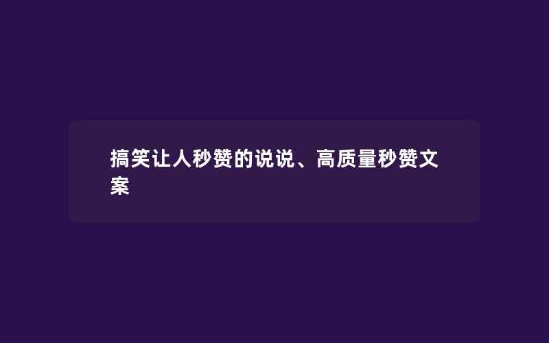 搞笑让人秒赞的说说、高质量秒赞文案