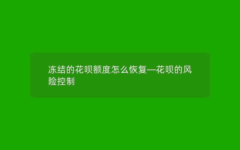 冻结的花呗额度怎么恢复—花呗的风险控制