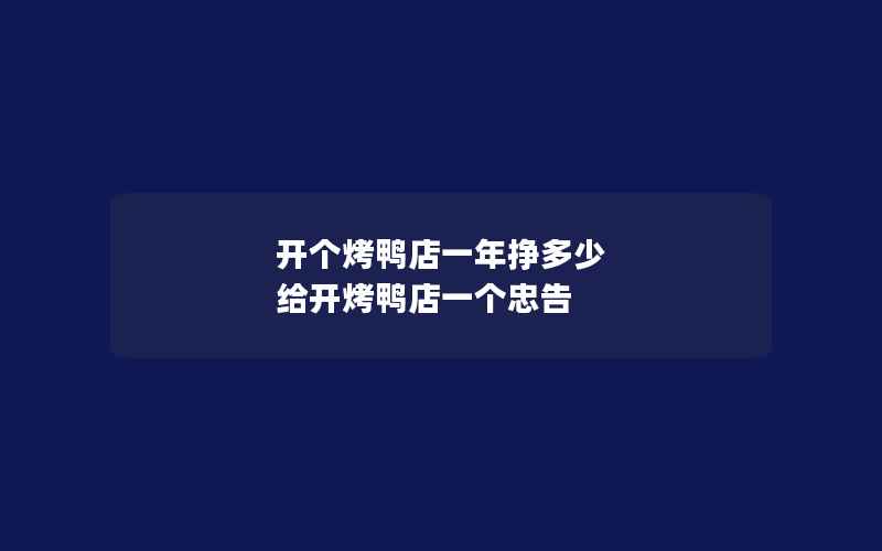 开个烤鸭店一年挣多少 给开烤鸭店一个忠告