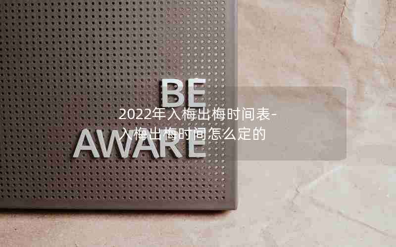 2022年入梅出梅时间表-入梅出梅时间怎么定的