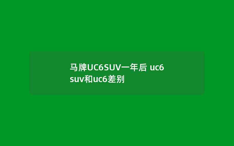 马牌UC6SUV一年后 uc6 suv和uc6差别