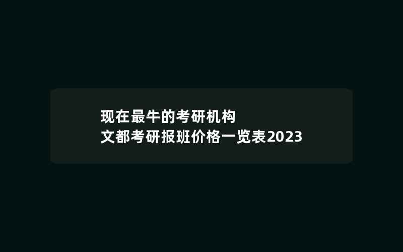 现在最牛的考研机构 文都考研报班价格一览表2023