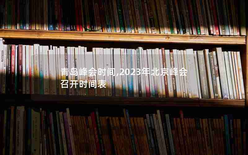 青岛峰会时间,2023年北京峰会召开时间表