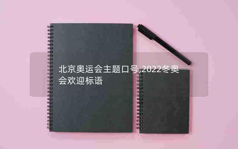 北京奥运会主题口号,2022冬奥会欢迎标语