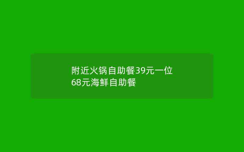 附近火锅自助餐39元一位 68元海鲜自助餐