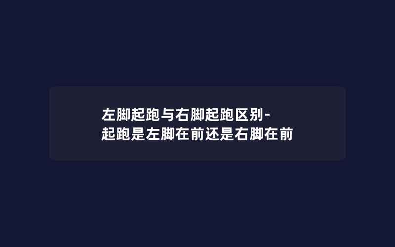 左脚起跑与右脚起跑区别-起跑是左脚在前还是右脚在前