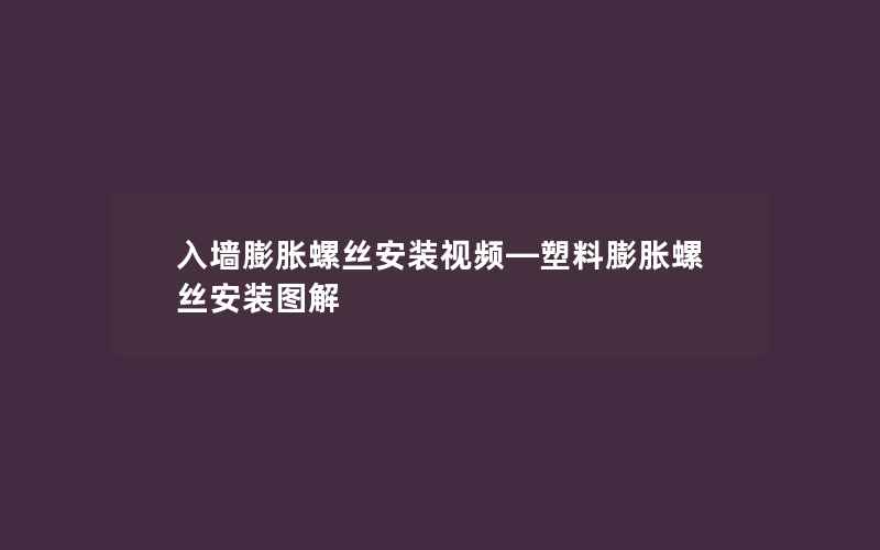 入墙膨胀螺丝安装视频—塑料膨胀螺丝安装图解