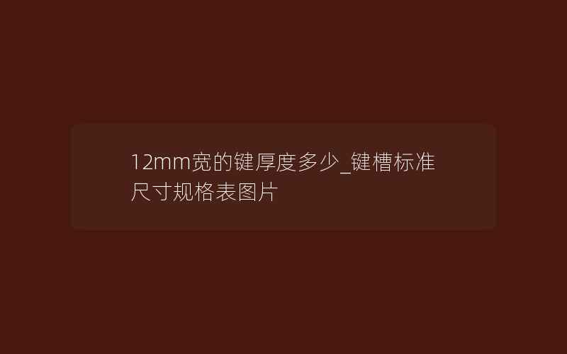 12mm宽的键厚度多少_键槽标准尺寸规格表图片