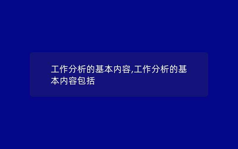 工作分析的基本内容,工作分析的基本内容包括