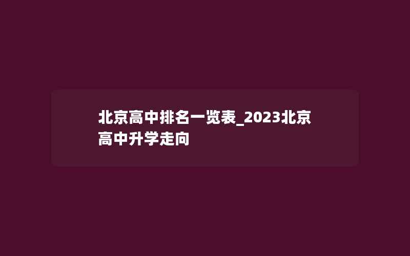 北京高中排名一览表_2023北京高中升学走向