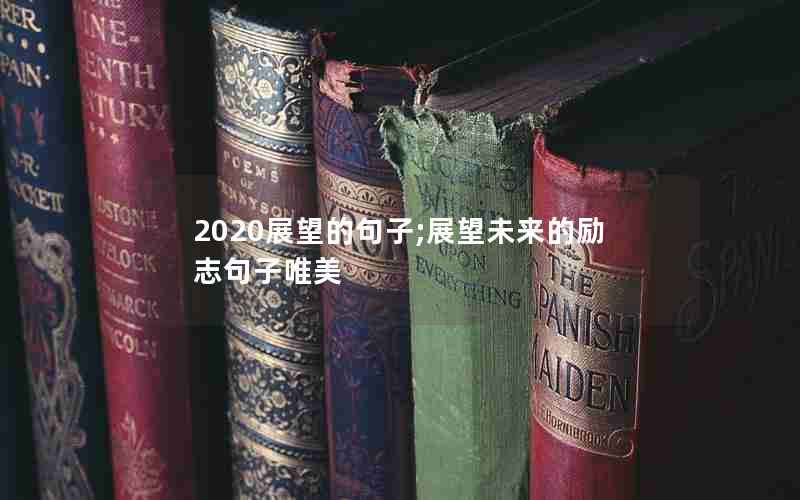 2020展望的句子;展望未来的励志句子唯美