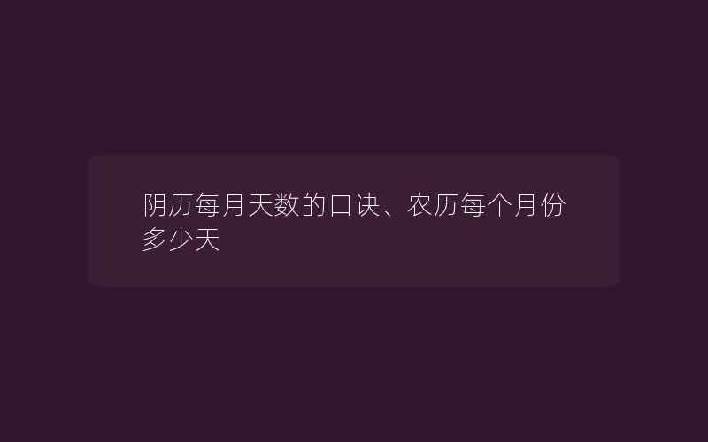 阴历每月天数的口诀、农历每个月份多少天