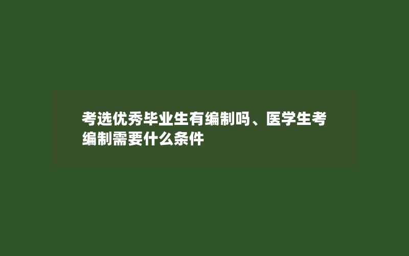 考选优秀毕业生有编制吗、医学生考编制需要什么条件