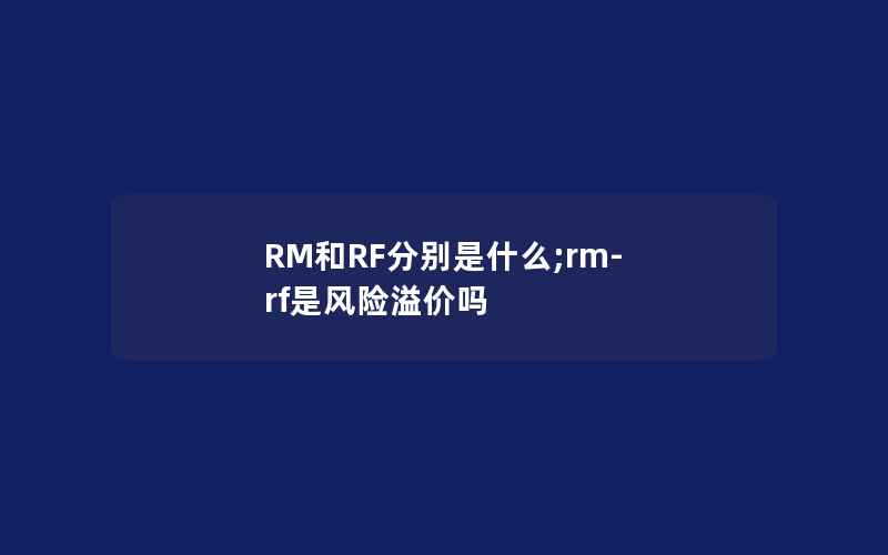 RM和RF分别是什么;rm-rf是风险溢价吗